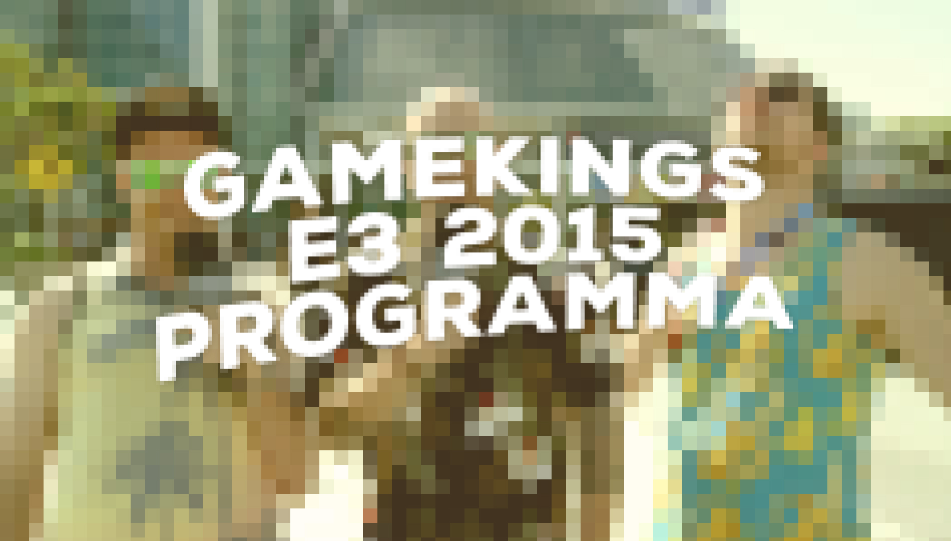 Het Gamekings E3 2015 programma