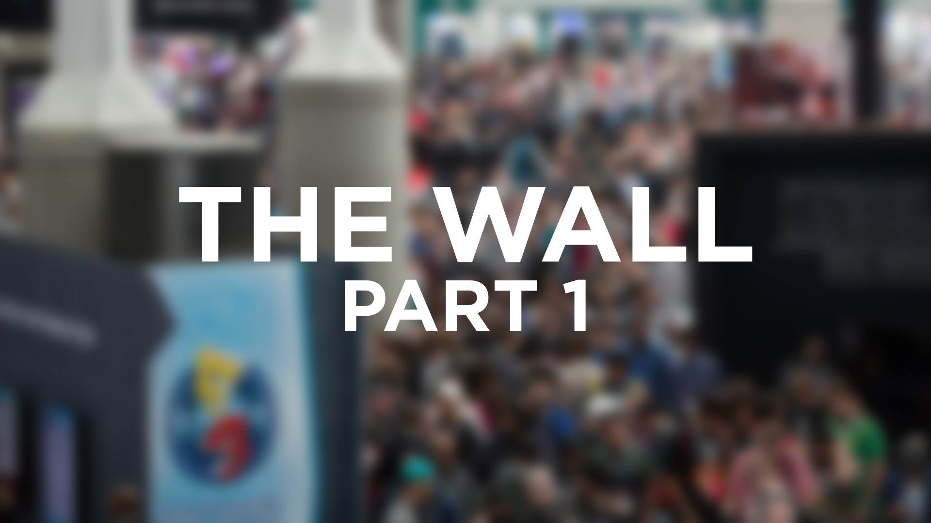 The Wall E3 2017 Part 1